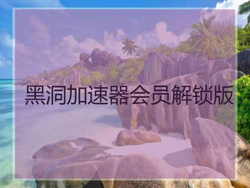 黑洞加速器会员解锁版