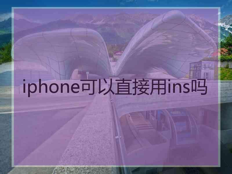 iphone可以直接用ins吗