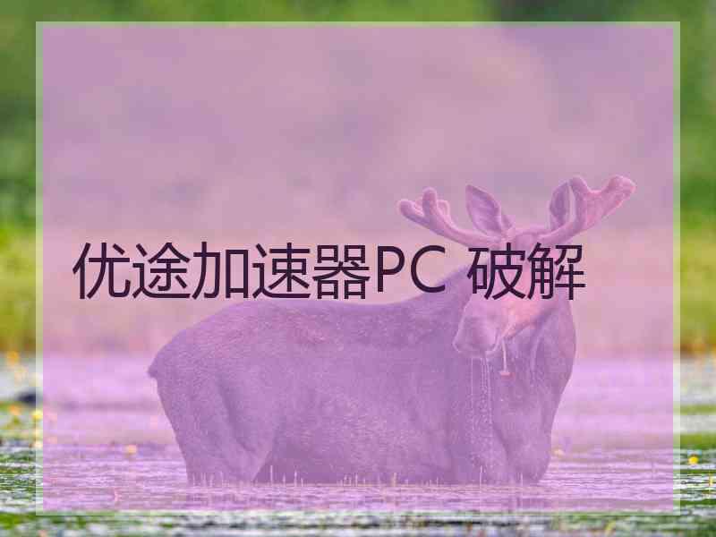 优途加速器PC 破解