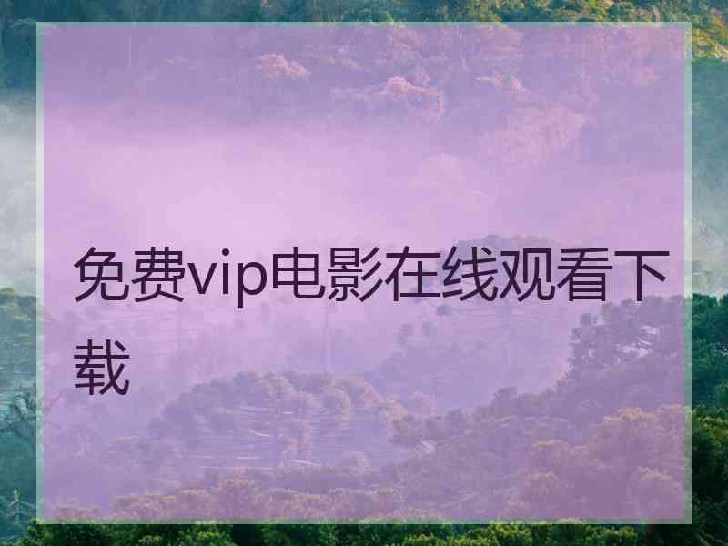 免费vip电影在线观看下载