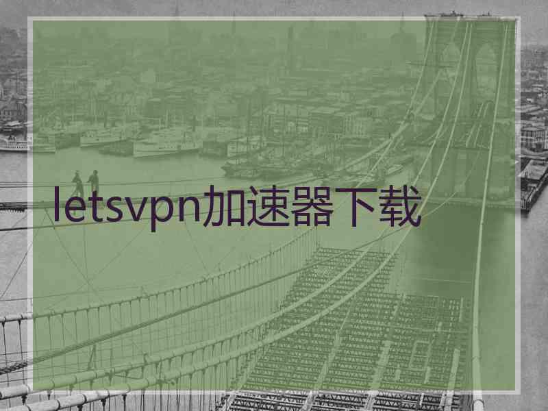 letsvpn加速器下载