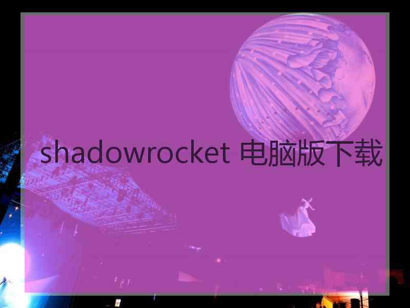 shadowrocket 电脑版下载