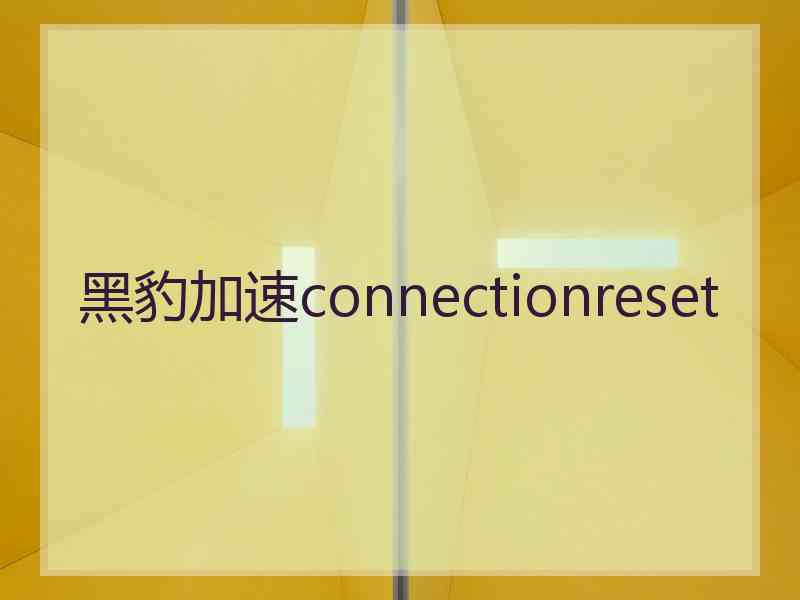 黑豹加速connectionreset